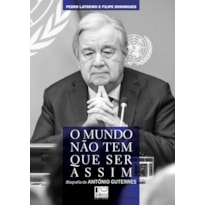 O MUNDO NÃO TEM QUE SER ASSIM: BIOGRAFIA DE ANTÓNIO GUTERRES