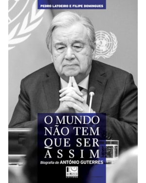 O MUNDO NÃO TEM QUE SER ASSIM: BIOGRAFIA DE ANTÓNIO GUTERRES