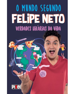 O MUNDO SEGUNDO FELIPE NETO: VERDADES HILÁRIAS DA VIDA