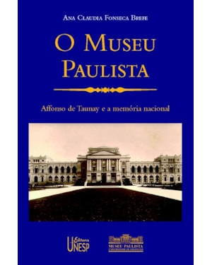 O MUSEU PAULISTA: AFFONSO DE TAUNAY E A MEMÓRIA NACIONAL