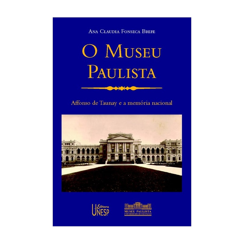 O MUSEU PAULISTA: AFFONSO DE TAUNAY E A MEMÓRIA NACIONAL