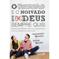 O NAMORO E O NOIVADO QUE DEUS SEMPRE QUIS: RESGATANDO PRINCÍPIOS BÍBLICOS NAS CONSTRUÇÃO DE RELACIONAMENTOS DURADOUROS