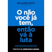 O NÃO VOCÊ JÁ TEM, ENTÃO VÁ À LUTA: COMO UMA IDEIA SIMPLES, DE UM HOMEM QUE VEIO DO NADA, SE TRANSFORMOU NUMA EMPRESA MILIONÁRIA