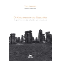 O NASCIMENTO DAS RELIGIÕES - DA PRÉ-HISTÓRIA ÀS RELIGIÕES UNIVERSALISTAS
