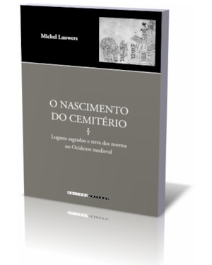 O NASCIMENTO DO CEMITÉRIO: - LUGARES SAGRADOS E TERRA DOS MORTOS NO OCIDENTE MEDIEVAL