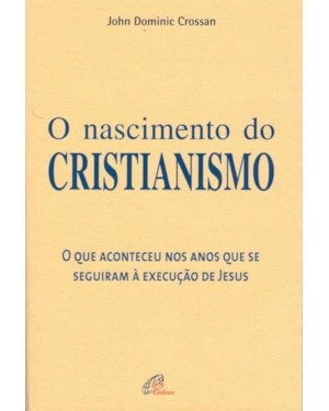 O nascimento do cristianismo: que aconteceu nos anos que se seguiram à execução de Jesus (o)