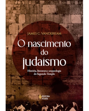 O NASCIMENTO DO JUDAÍSMO: HISTÓRIA, LITERATURA E ARQUEOLOGIA DO SEGUNDO TEMPLO