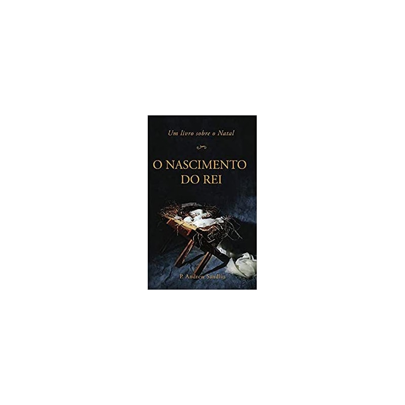 O NASCIMENTO DO REI -  UM LIVRO SOBRE O NATAL