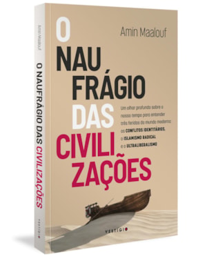 O NAUFRÁGIO DAS CIVILIZAÇÕES: UM OLHAR PROFUNDO SOBRE O NOSSO TEMPO PARA ENTENDER TRÊS FERIDAS DO MUNDO MODERNO: OS CONFLITOS IDENTITÁRIOS, O ISLAMISMO RADICAL E O ULTRALIBERALISMO