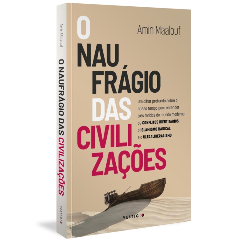 O NAUFRÁGIO DAS CIVILIZAÇÕES: UM OLHAR PROFUNDO SOBRE O NOSSO TEMPO PARA ENTENDER TRÊS FERIDAS DO MUNDO MODERNO: OS CONFLITOS IDENTITÁRIOS, O ISLAMISMO RADICAL E O ULTRALIBERALISMO