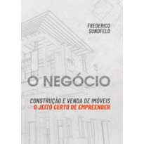 O NEGÓCIO: CONSTRUÇÃO E VENDA DE IMÓVEIS: O JEITO CERTO DE EMPREENDER