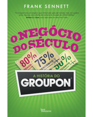 O NEGÓCIO DO SÉCULO: A HISTÓRIA DO GROUPON: A HISTÓRIA DO GROUPON