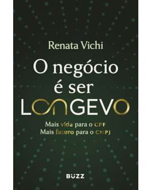 O NEGÓCIO É SER LONGEVO: MAIS VIDA PARA O CPF, MAIS FUTURO PARA O CNPJ