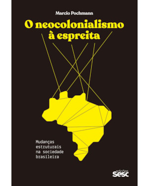 O NEOCOLONIALISMO À ESPREITA: MUDANÇAS ESTRUTURAIS NA SOCIEDADE BRASILEIRA