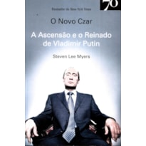 O NOVO CZAR - A ASCENSÃO E O REINADO DE VLADIMIR PUTIN