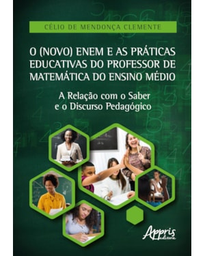 O (NOVO) ENEM E AS PRÁTICAS EDUCATIVAS DO PROFESSOR DE MATEMÁTICA DO ENSINO MÉDIO: A RELAÇÃO COM O SABER E O DISCURSO PEDAGÓGICO