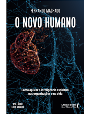 O NOVO HUMANO: COMO APLICAR A INTELIGÊNCIA ESPIRITUAL NAS ORGANIZAÇÕES E NA VIDA