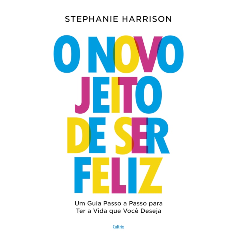 O novo jeito de ser feliz: Um guia passo a passo para ter a vida que você deseja