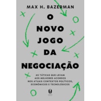 O NOVO JOGO DA NEGOCIAÇÃO: AS TÁTICAS QUE LEVAM AOS MELHORES ACORDOS NOS ATUAIS CONTEXTOS POLÍTICOS, ECONÔMICOS E TECNOLÓGICOS