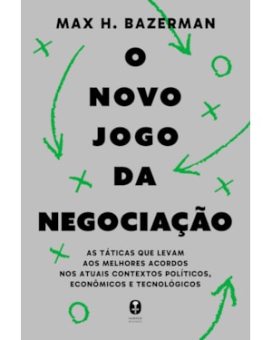 O NOVO JOGO DA NEGOCIAÇÃO: AS TÁTICAS QUE LEVAM AOS MELHORES ACORDOS NOS ATUAIS CONTEXTOS POLÍTICOS, ECONÔMICOS E TECNOLÓGICOS