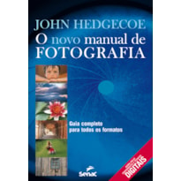 O NOVO MANUAL DE FOTOGRAFIA : GUIA COMPLETO PARA TODOS OS FORMATOS