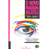 O NOVO PARADIGMA HOLÍSTICO: CIÊNCIA, FILOSOFIA, ARTE E MÍSTICA