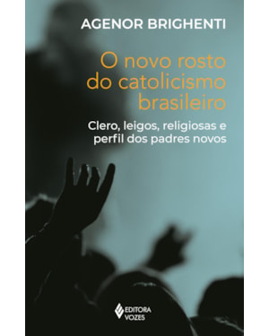 O NOVO ROSTO DO CATOLICISMO BRASILEIRO: CLERO, LEIGOS, RELIGIOSAS E PERFIL DOS PADRES NOVOS