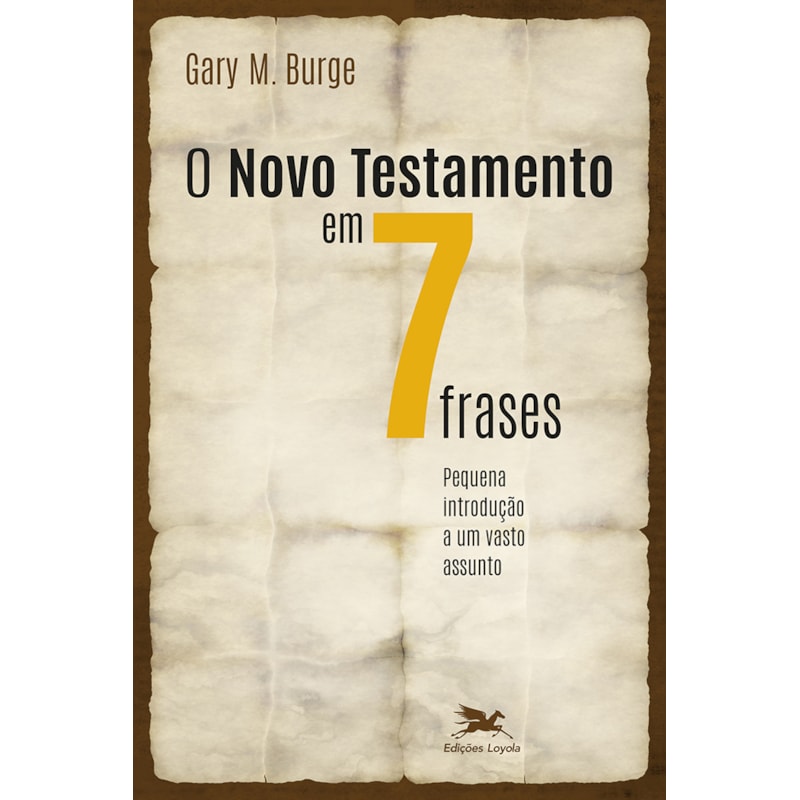 O NOVO TESTAMENTO EM SETE FRASES - PEQUENA INTRODUÇÃO A UM VASTO ASSUNTO