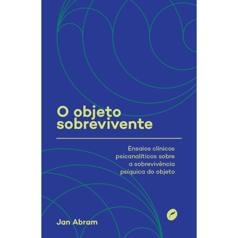 O OBJETO SOBREVIVENTE: ENSAIOS CLÍNICOS PSICANALÍTICOS SOBRE A SOBREVIVÊNCIA PSÍQUICA DO OBJETO