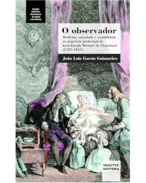 O OBSERVADOR : MEDICINA, SOCIEDADE E SENSIBILIDADE NA TRAJETÓRIA INTELECTUAL DE JEAN-JOSEPH MÉNURET DE CHAMBAUD (1739-1815)