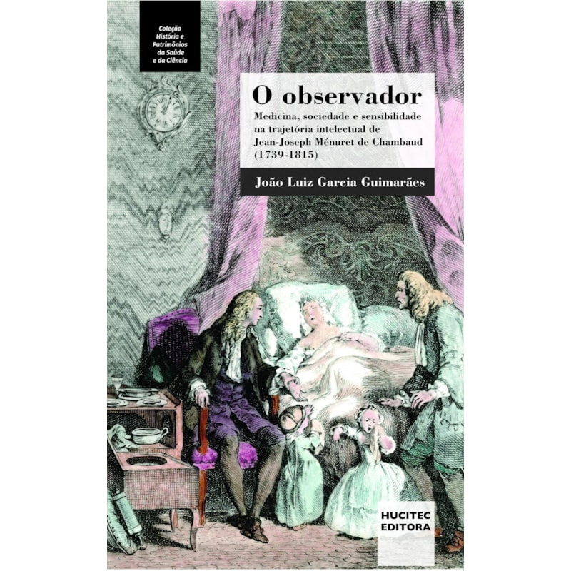 O OBSERVADOR : MEDICINA, SOCIEDADE E SENSIBILIDADE NA TRAJETÓRIA INTELECTUAL DE JEAN-JOSEPH MÉNURET DE CHAMBAUD (1739-1815)