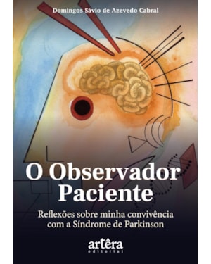 O OBSERVADOR PACIENTE:: REFLEXÕES SOBRE MINHA CONVIVÊNCIA COM A SÍNDROME DE PARKINSON