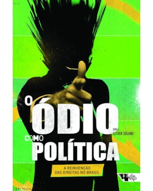 O ÓDIO COMO POLÍTICA - A REINVENÇÃO DAS DIREITAS NO BRASIL