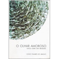 O OLHAR AMOROSO: TEXTOS SOBRE ARTE BRASILEIRA