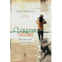 O OLHAR DO PAI: DEZ CHAVES PARA OS PAIS DE HOJE