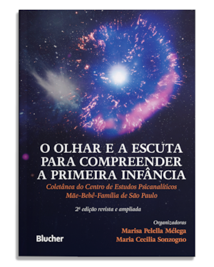 O olhar e a escuta para compreender a primeira infância: Coletânea do Centro de Estudos Psicanalíticos Mãe-Bebê-Família de São Paulo