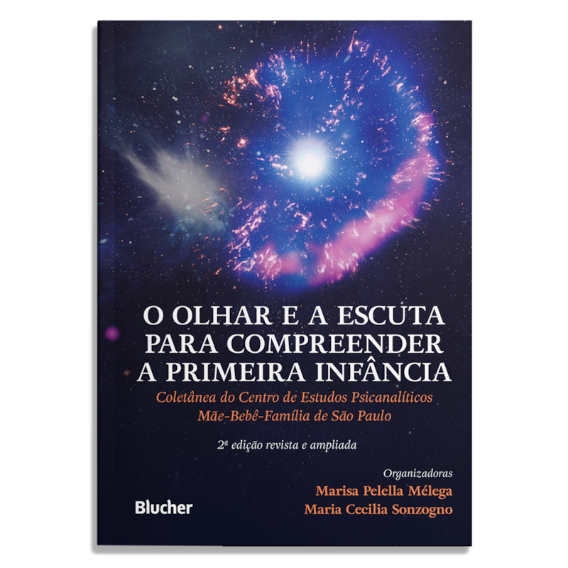 O olhar e a escuta para compreender a primeira infância: Coletânea do Centro de Estudos Psicanalíticos Mãe-Bebê-Família de São Paulo