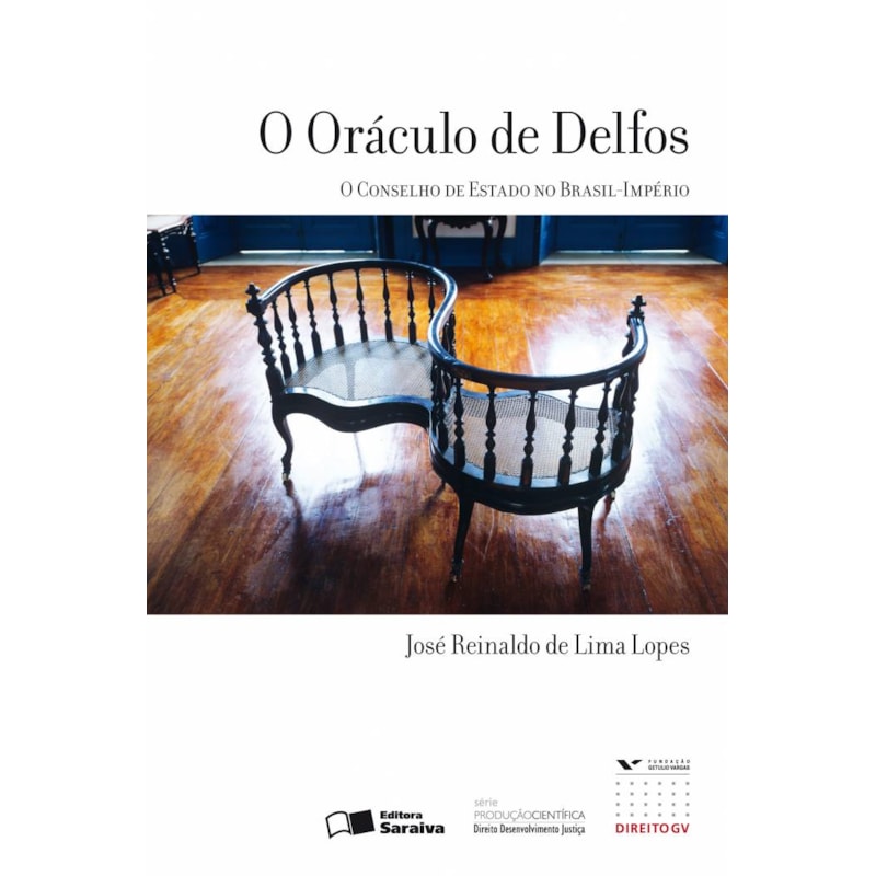 O ORÁCULO DE DELFOS O CONSELHO DE ESTADO NO BRASIL-IMPÉRIO - 1ª EDIÇÃO DE 2010: O CONSELHO DE ESTADO NO BRASIL-IMPÉRIO