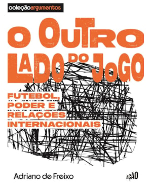 O outro lado do jogo: Futebol, poder e relações internacionais