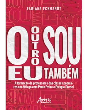 O OUTRO SOU EU TAMBÉM A FORMAÇÃO DE PROFESSORES DAS CLASSES POPULARES EM DIÁLOGO COM PAULO FREIRE E ENRIQUE DUSSEL