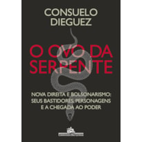 O OVO DA SERPENTE: NOVA DIREITA E BOLSONARISMO: SEUS BASTIDORES, PERSONAGENS E A CHEGADA AO PODER