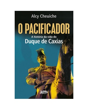 O pacificador: A história da vida do Duque de Caxias