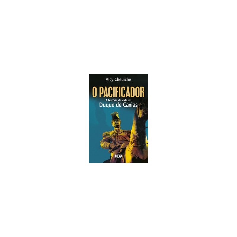 O pacificador: A história da vida do Duque de Caxias