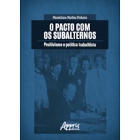 O PACTO COM OS SUBALTERNOS: POSITIVISMO E POLÍTICA TRABALHISTA