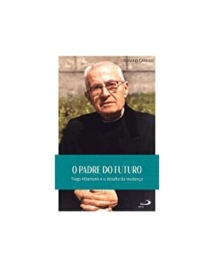 O Padre do futuro: Tiago Alberione e o desafio da mudança