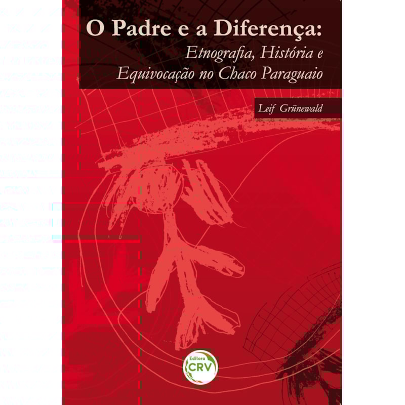 O PADRE E A DIFERENÇA: ETNOGRAFIA, HISTÓRIA E EQUIVOCAÇÃO NO CHACO PARAGUAIO