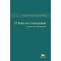 O PADRE NA COMUNIDADE: CRÔNICAS DA VIDA PASTORAL