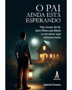 O pai ainda está esperando: Três níveis de fé, dois filhos perdidos e um amor que restaura tudo