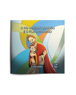 O PAI MIERICORDIOSO E O FILHO QUE VOLTOU
