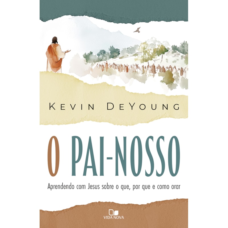 O Pai-Nosso: Aprendendo com Jesus sobre o que, por que e como orar